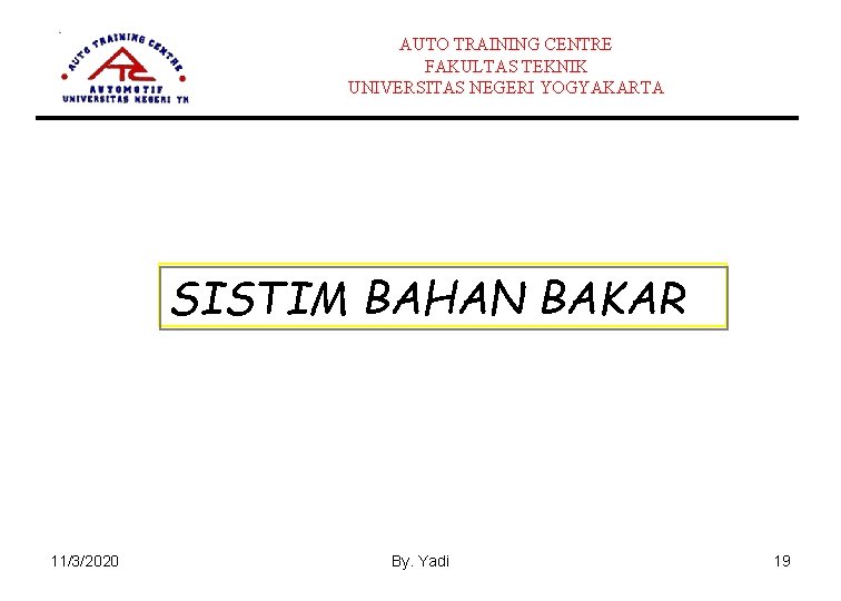 AUTO TRAINING CENTRE FAKULTAS TEKNIK UNIVERSITAS NEGERI YOGYAKARTA SISTIM BAHAN BAKAR 11/3/2020 By. Yadi