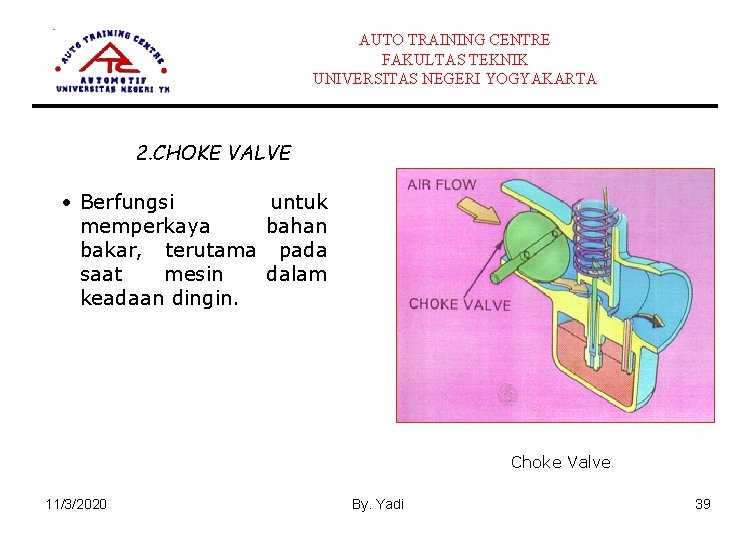 AUTO TRAINING CENTRE FAKULTAS TEKNIK UNIVERSITAS NEGERI YOGYAKARTA 2. CHOKE VALVE • Berfungsi untuk