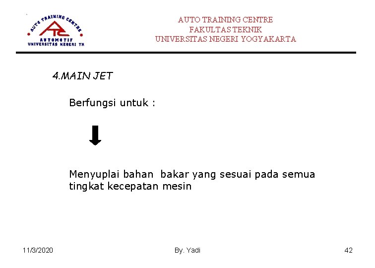 AUTO TRAINING CENTRE FAKULTAS TEKNIK UNIVERSITAS NEGERI YOGYAKARTA 4. MAIN JET Berfungsi untuk :