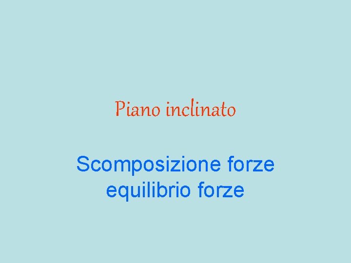 Piano inclinato Scomposizione forze equilibrio forze 