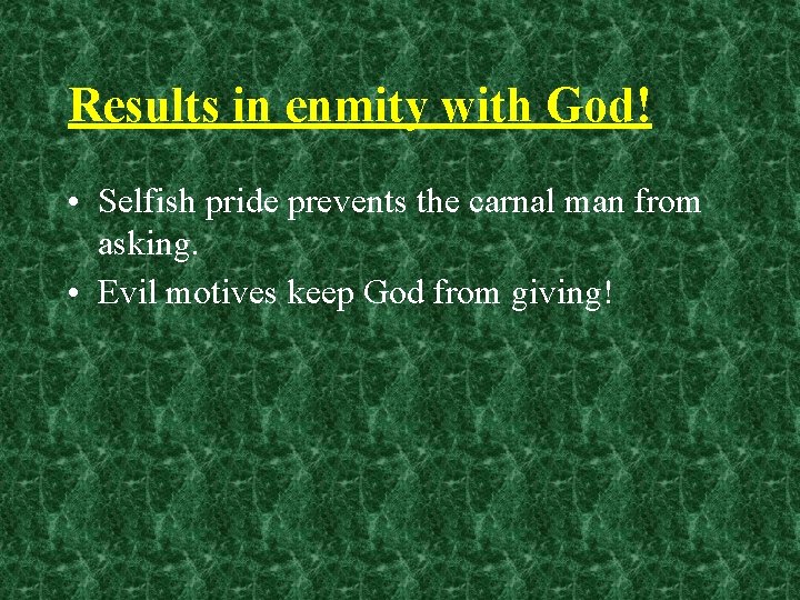 Results in enmity with God! • Selfish pride prevents the carnal man from asking.