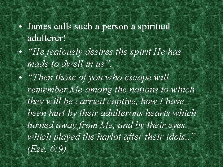  • James calls such a person a spiritual adulterer! • “He jealously desires