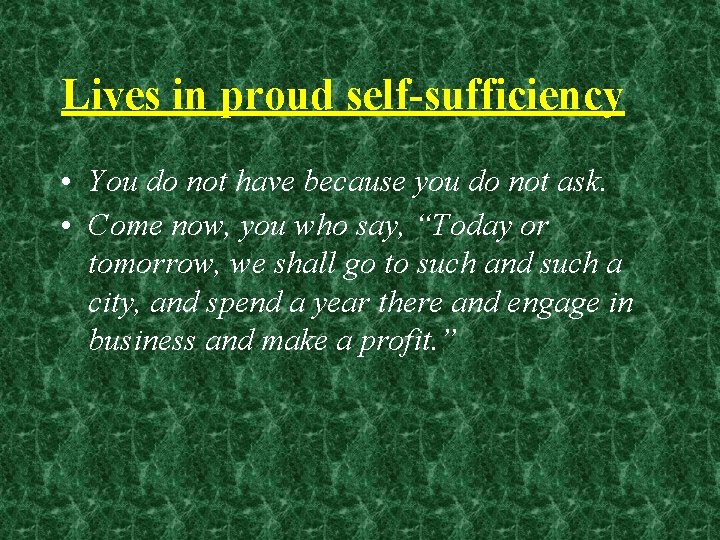 Lives in proud self-sufficiency • You do not have because you do not ask.