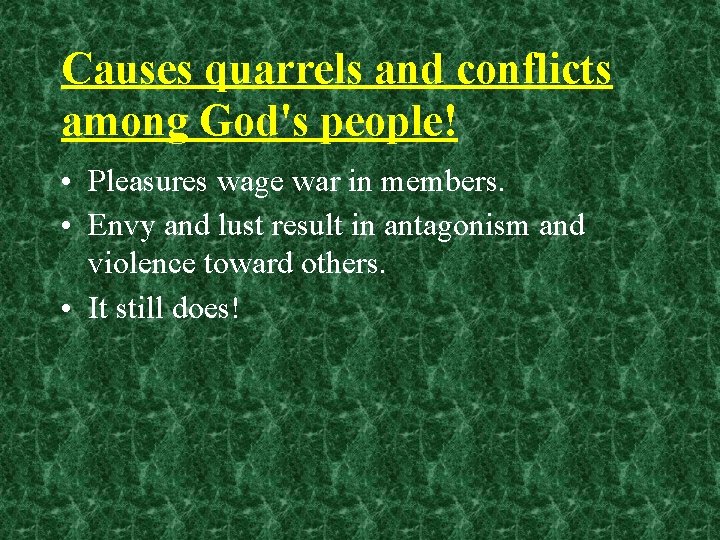 Causes quarrels and conflicts among God's people! • Pleasures wage war in members. •