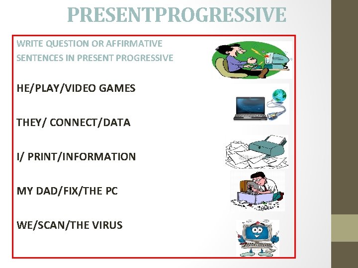 PRESENTPROGRESSIVE WRITE QUESTION OR AFFIRMATIVE SENTENCES IN PRESENT PROGRESSIVE HE/PLAY/VIDEO GAMES THEY/ CONNECT/DATA I/