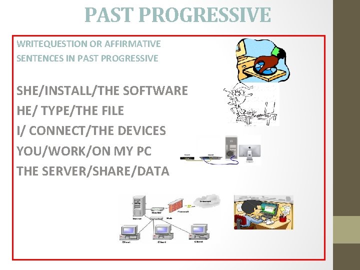 PAST PROGRESSIVE WRITEQUESTION OR AFFIRMATIVE SENTENCES IN PAST PROGRESSIVE SHE/INSTALL/THE SOFTWARE HE/ TYPE/THE FILE