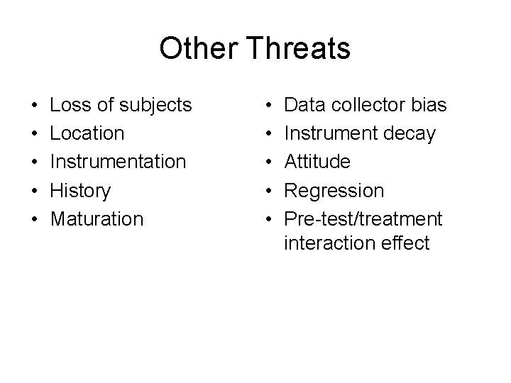 Other Threats • • • Loss of subjects Location Instrumentation History Maturation • •