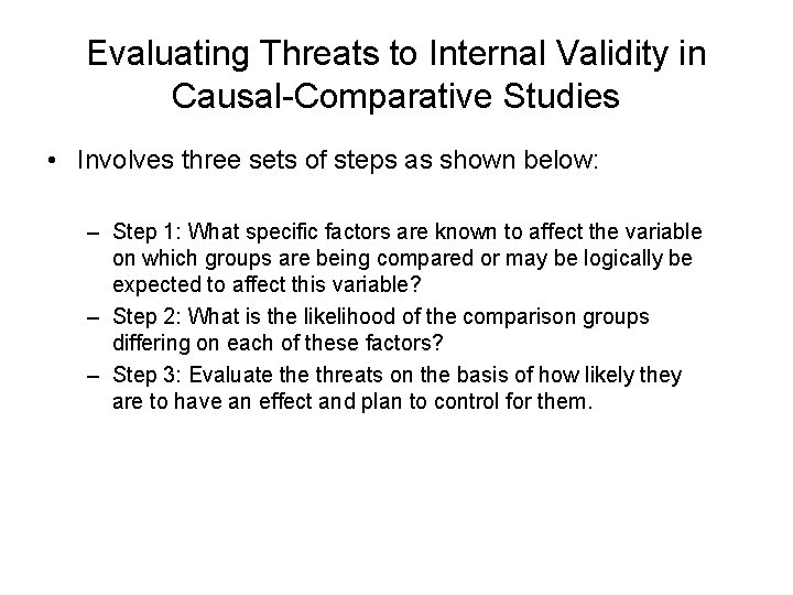 Evaluating Threats to Internal Validity in Causal-Comparative Studies • Involves three sets of steps