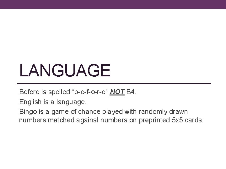 LANGUAGE Before is spelled “b-e-f-o-r-e” NOT B 4. English is a language. Bingo is