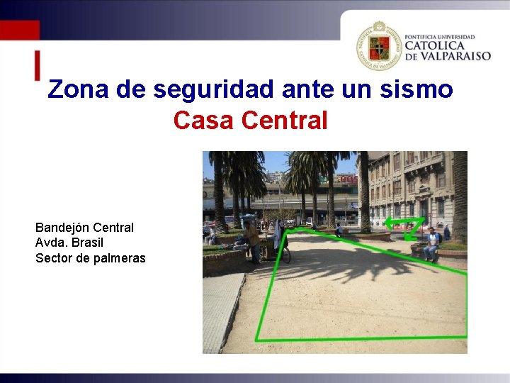 Zona de seguridad ante un sismo Casa Central Bandejón Central Avda. Brasil Sector de