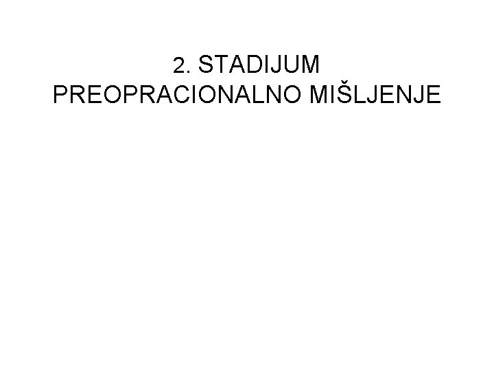 2. STADIJUM PREOPRACIONALNO MIŠLJENJE 