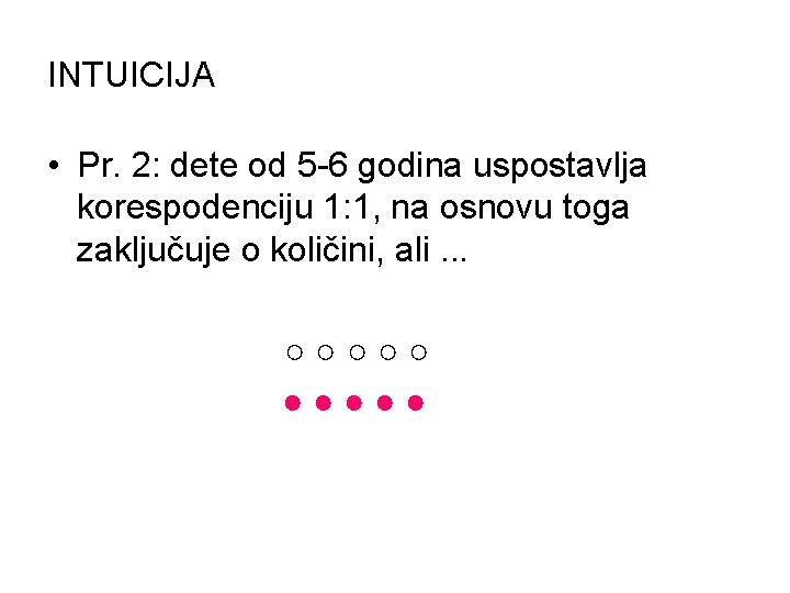 INTUICIJA • Pr. 2: dete od 5 -6 godina uspostavlja korespodenciju 1: 1, na