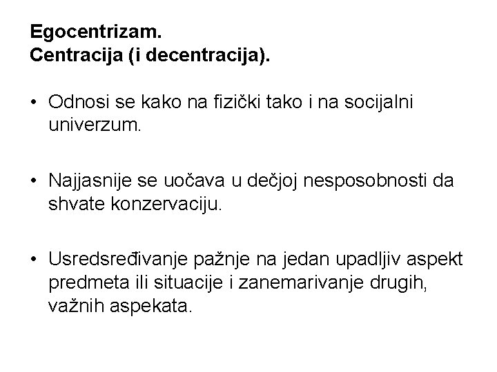 Egocentrizam. Centracija (i decentracija). • Odnosi se kako na fizički tako i na socijalni