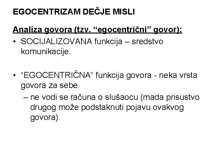 EGOCENTRIZAM DEČJE MISLI Analiza govora (tzv. “egocentrični” govor): • SOCIJALIZOVANA funkcija – sredstvo komunikacije.