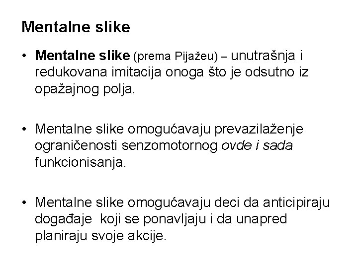 Mentalne slike • Mentalne slike (prema Pijažeu) – unutrašnja i redukovana imitacija onoga što