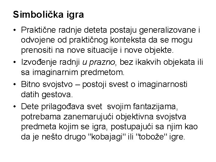 Simbolička igra • Praktične radnje deteta postaju generalizovane i odvojene od praktičnog konteksta da