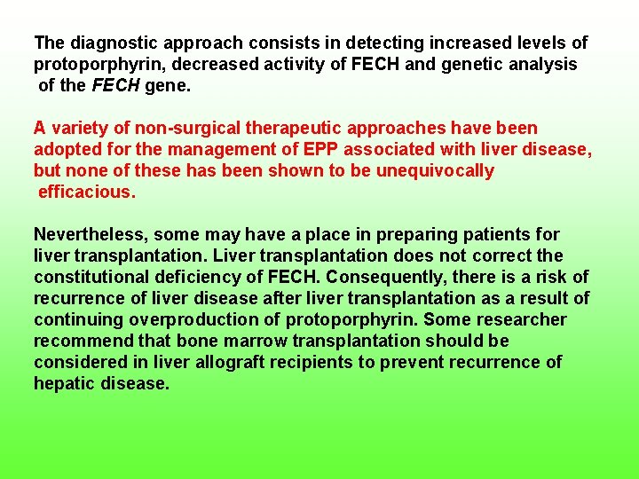 The diagnostic approach consists in detecting increased levels of protoporphyrin, decreased activity of FECH