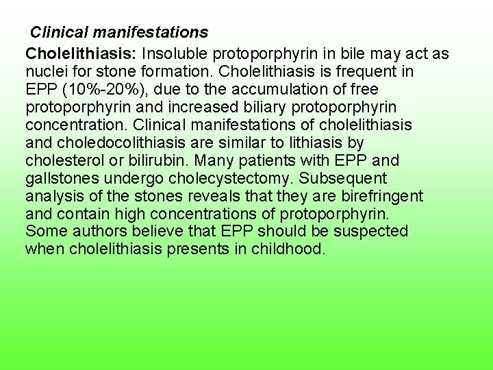 Clinical manifestations Cholelithiasis: Insoluble protoporphyrin in bile may act as nuclei for stone formation.