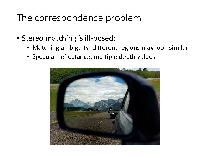 The correspondence problem • Stereo matching is ill-posed: • Matching ambiguity: different regions may