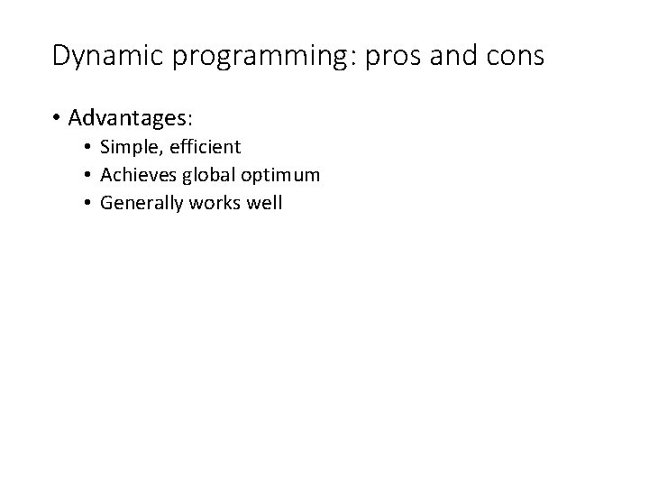 Dynamic programming: pros and cons • Advantages: • Simple, efficient • Achieves global optimum