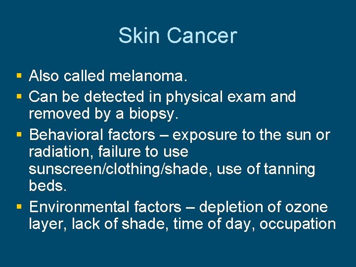 Skin Cancer § Also called melanoma. § Can be detected in physical exam and