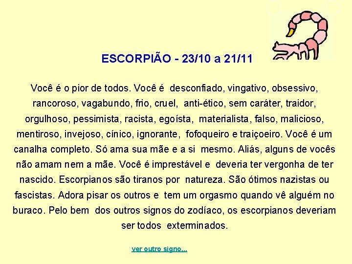 ESCORPIÃO - 23/10 a 21/11 Você é o pior de todos. Você é desconfiado,