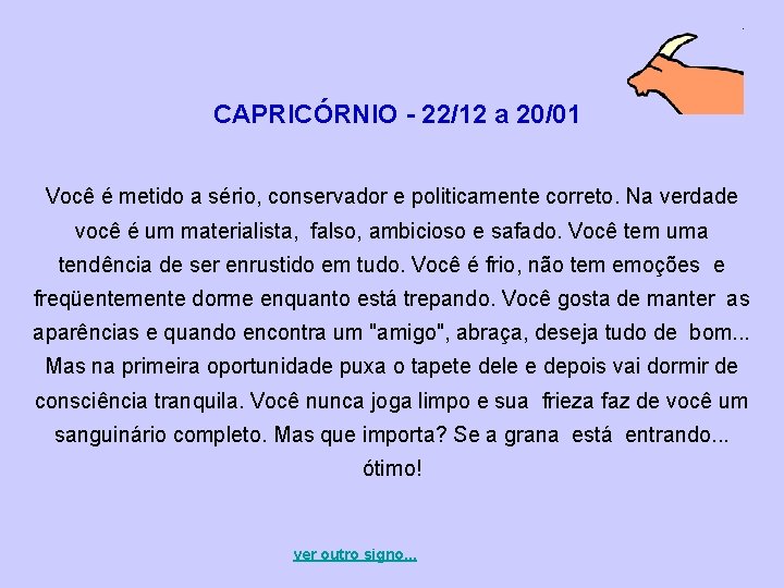 CAPRICÓRNIO - 22/12 a 20/01 Você é metido a sério, conservador e politicamente correto.