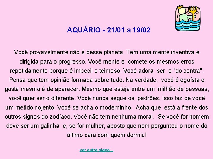 AQUÁRIO - 21/01 a 19/02 Você provavelmente não é desse planeta. Tem uma mente