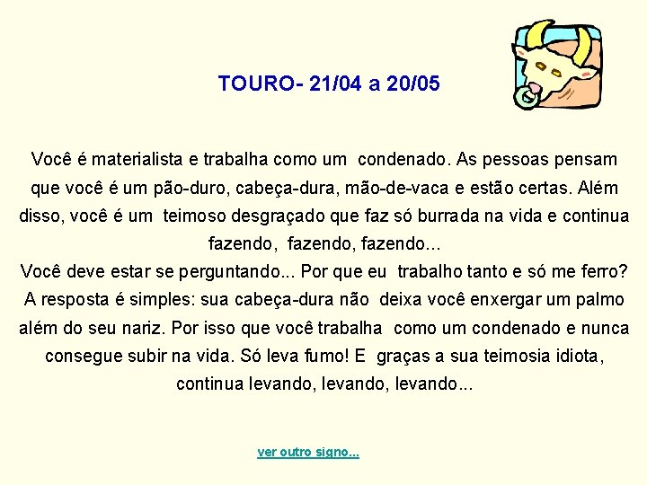 TOURO- 21/04 a 20/05 Você é materialista e trabalha como um condenado. As pessoas