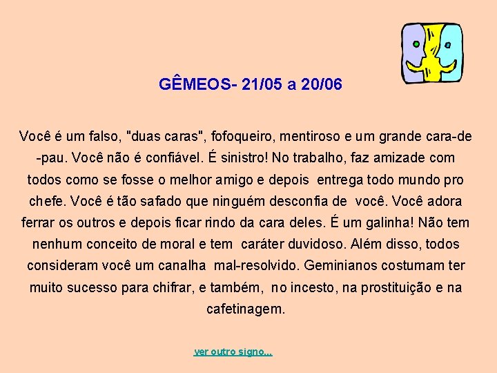 GÊMEOS- 21/05 a 20/06 Você é um falso, "duas caras", fofoqueiro, mentiroso e um