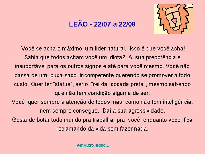 LEÃO - 22/07 a 22/08 Você se acha o máximo, um líder natural. Isso