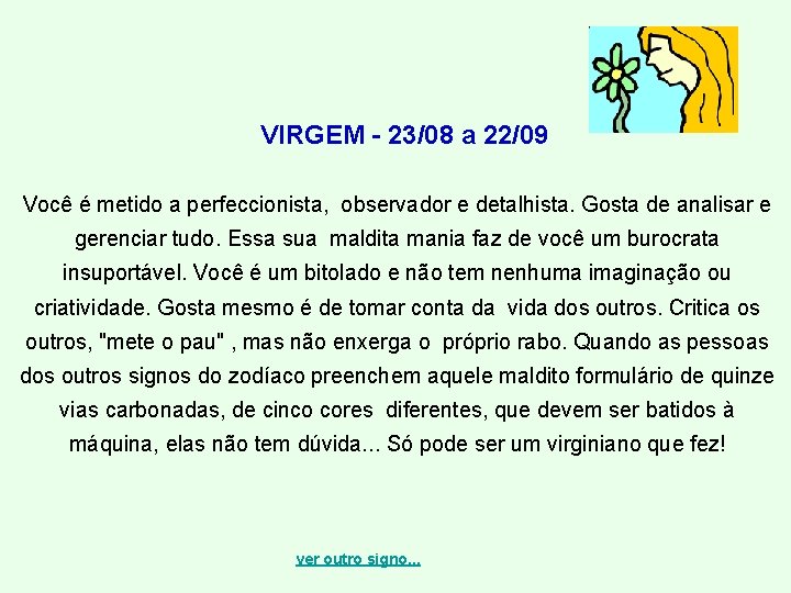 VIRGEM - 23/08 a 22/09 Você é metido a perfeccionista, observador e detalhista. Gosta
