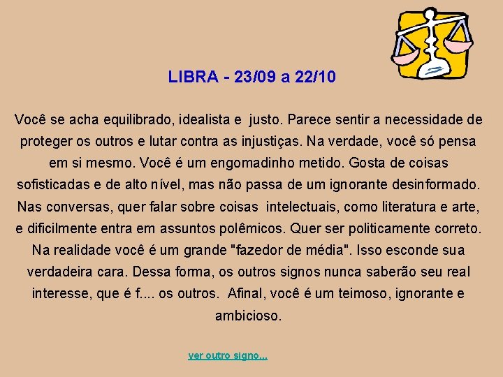 LIBRA - 23/09 a 22/10 Você se acha equilibrado, idealista e justo. Parece sentir
