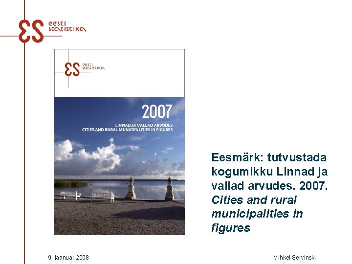 Eesmärk: tutvustada kogumikku Linnad ja vallad arvudes. 2007. Cities and rural municipalities in figures