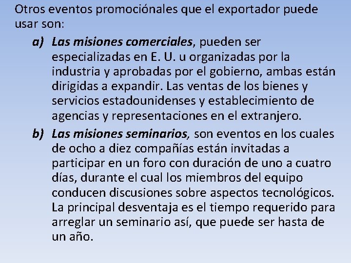 Otros eventos promociónales que el exportador puede usar son: a) Las misiones comerciales, pueden