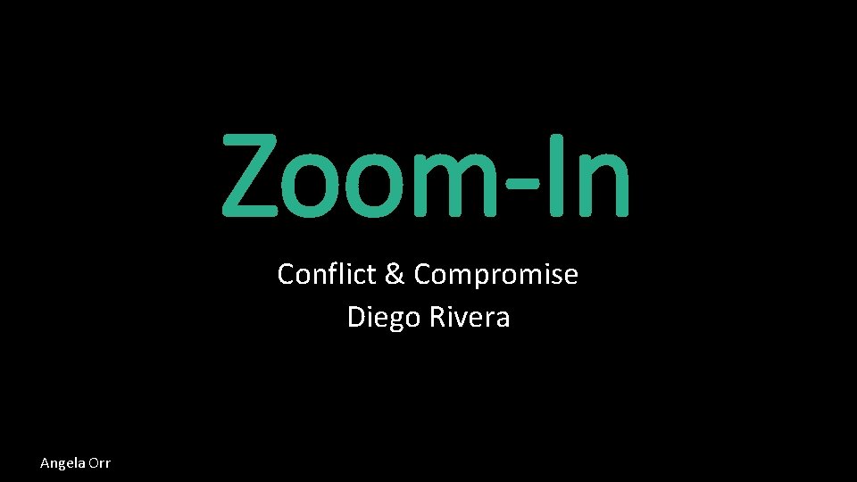 Zoom-In Conflict & Compromise Diego Rivera Angela Orr Zoom-In Conflict & Compromise Diego Rivera Angela Orr