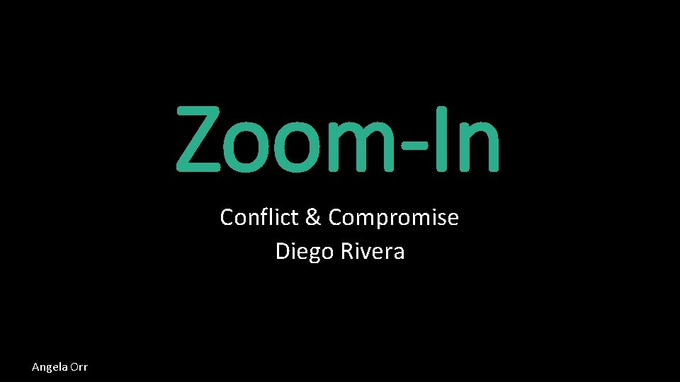 Zoom-In Conflict & Compromise Diego Rivera Angela Orr 