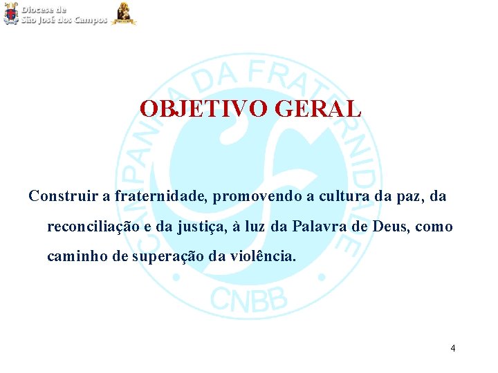 OBJETIVO GERAL Construir a fraternidade, promovendo a cultura da paz, da reconciliação e da