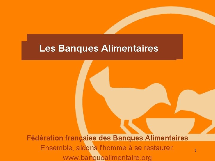 Les Banques Alimentaires Fédération française des Banques Alimentaires Ensemble, aidons l’homme à se restaurer.