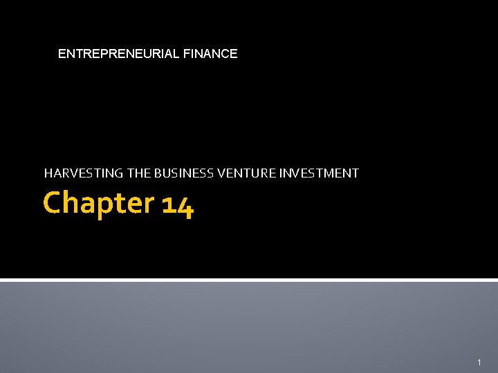 ENTREPRENEURIAL FINANCE HARVESTING THE BUSINESS VENTURE INVESTMENT Chapter 14 1 
