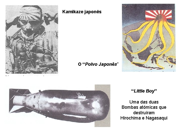 Kamikaze japonês O “Polvo Japonês” “Little Boy” Uma das duas Bombas atómicas que destruíram