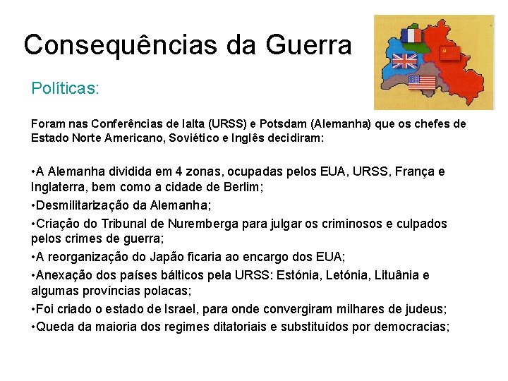 Consequências da Guerra Políticas: Foram nas Conferências de Ialta (URSS) e Potsdam (Alemanha) que