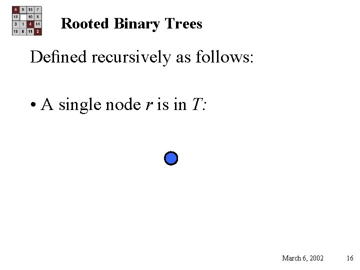 Rooted Binary Trees Deﬁned recursively as follows: • A single node r is in