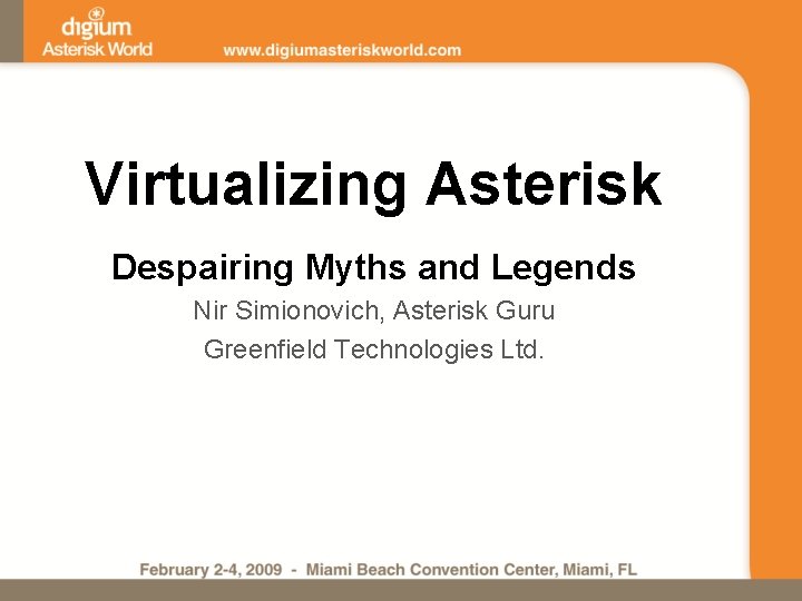 Virtualizing Asterisk Despairing Myths and Legends Nir Simionovich, Asterisk Guru Greenfield Technologies Ltd. 