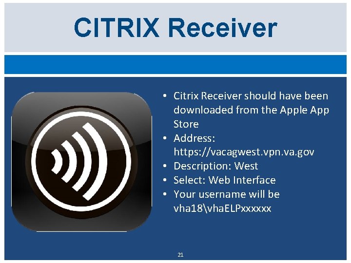 CITRIX Receiver • Citrix Receiver should have been downloaded from the Apple App Store
