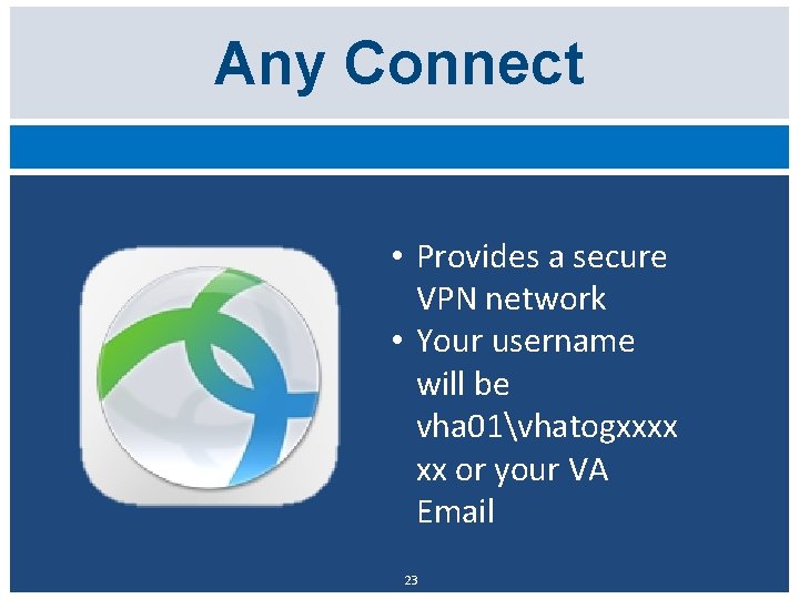 Any Connect • Provides a secure VPN network • Your username will be vha