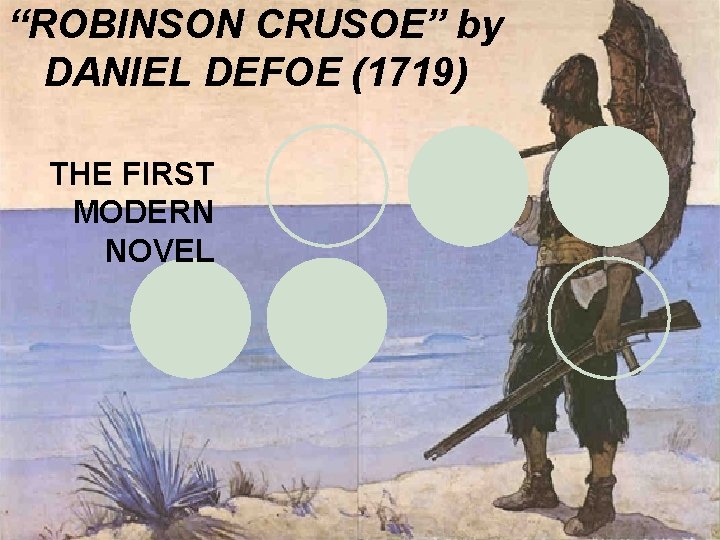 “ROBINSON CRUSOE” by DANIEL DEFOE (1719) THE FIRST MODERN NOVEL 