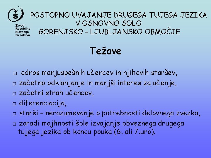 POSTOPNO UVAJANJE DRUGEGA TUJEGA JEZIKA V OSNOVNO ŠOLO GORENJSKO – LJUBLJANSKO OBMOČJE Težave □