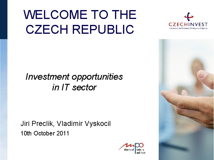 WELCOME TO THE CZECH REPUBLIC Investment opportunities in IT sector Jiri Preclik, Vladimir Vyskocil