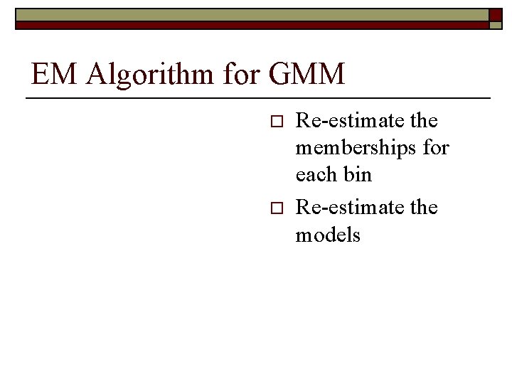 EM Algorithm for GMM o o Re-estimate the memberships for each bin Re-estimate the